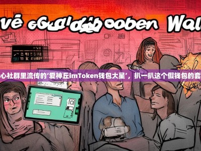 小心社群里流传的‘爱神丘imToken钱包大星’，扒一扒这个假钱包的套路