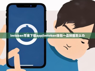 imtoken苹果下载app|imtoken钱包一直转圈怎么办