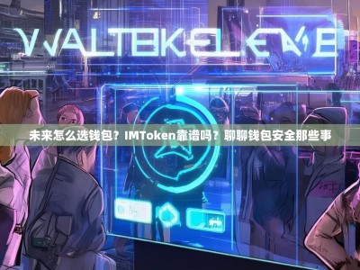 未来怎么选钱包？IMToken靠谱吗？聊聊钱包安全那些事
