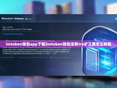 imtoken钱包app下载|imtoken钱包没有trx矿工费怎么转账