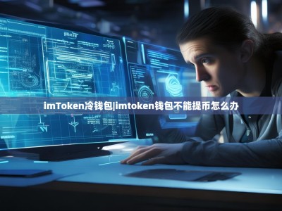imToken冷钱包|imtoken钱包不能提币怎么办