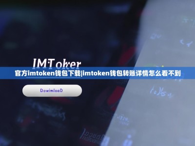 官方imtoken钱包下载|imtoken钱包转账详情怎么看不到