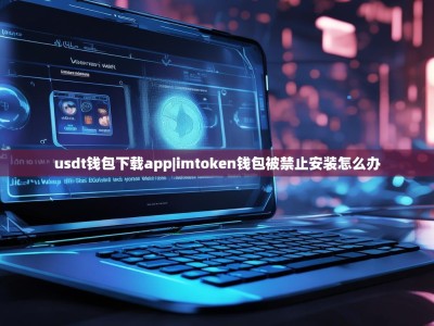usdt钱包下载app|imtoken钱包被禁止安装怎么办