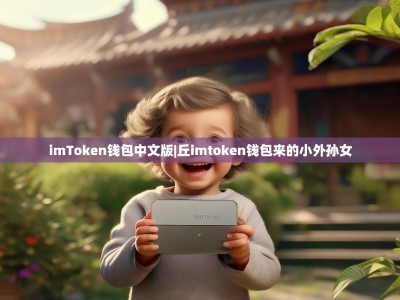 imToken钱包中文版|丘imtoken钱包来的小外孙女