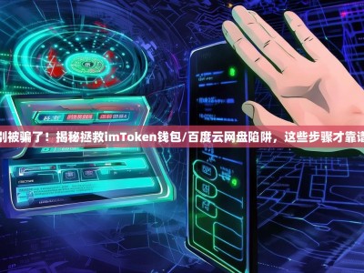 别被骗了！揭秘拯救imToken钱包/百度云网盘陷阱，这些步骤才靠谱
