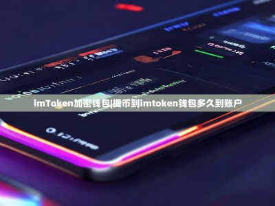 imToken加密钱包|提币到imtoken钱包多久到账户