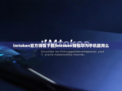 imtoken官方钱包下载|imtoken钱包华为手机能用么