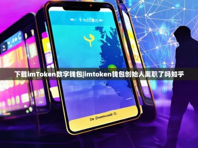 下载imToken数字钱包|imtoken钱包创始人离职了吗知乎
