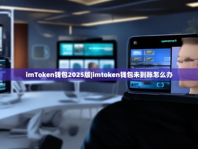 imToken钱包2025版|imtoken钱包未到账怎么办