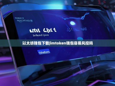 以太坊钱包下载|imtoken钱包容易风控吗