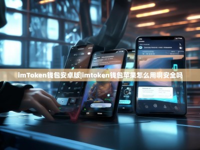 imToken钱包安卓版|imtoken钱包苹果怎么用啊安全吗