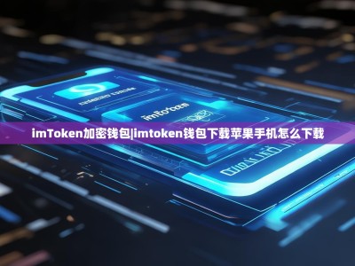 imToken加密钱包|imtoken钱包下载苹果手机怎么下载
