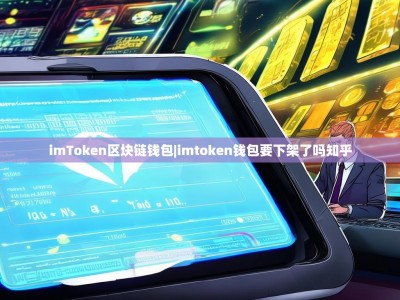 imToken区块链钱包|imtoken钱包要下架了吗知乎