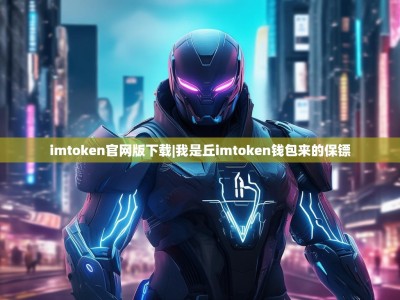 imtoken官网版下载|我是丘imtoken钱包来的保镖