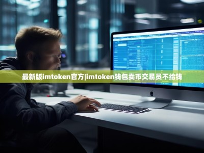 最新版imtoken官方|imtoken钱包卖币交易员不给钱