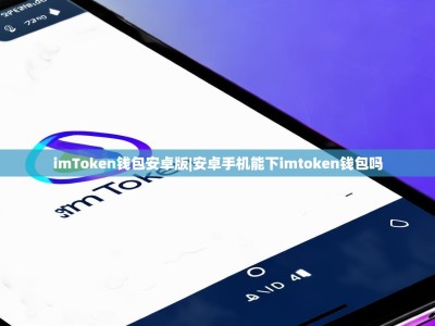 imToken钱包安卓版|安卓手机能下imtoken钱包吗