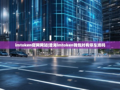 imtoken官网网站|澄海imtoken钱包对有停车场吗