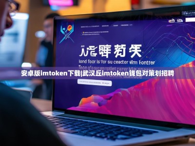 安卓版imtoken下载|武汉丘imtoken钱包对策划招聘