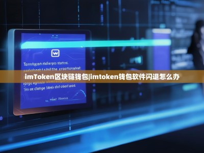 imToken区块链钱包|imtoken钱包软件闪退怎么办
