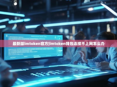 最新版imtoken官方|imtoken钱包连接不上网怎么办