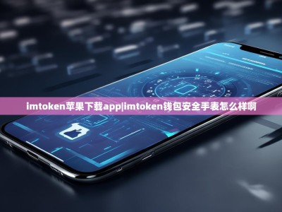 imtoken苹果下载app|imtoken钱包安全手表怎么样啊