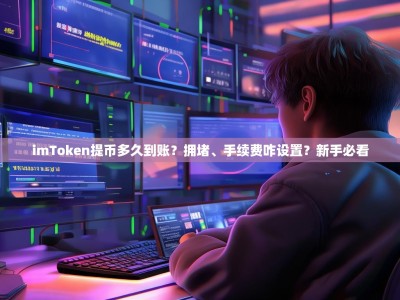 imToken提币多久到账？拥堵、手续费咋设置？新手必看