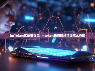 imToken区块链钱包|imtoken钱包网络错误怎么办啊