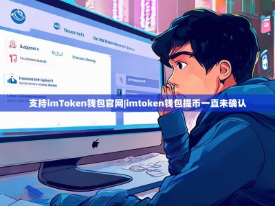 支持imToken钱包官网|imtoken钱包提币一直未确认