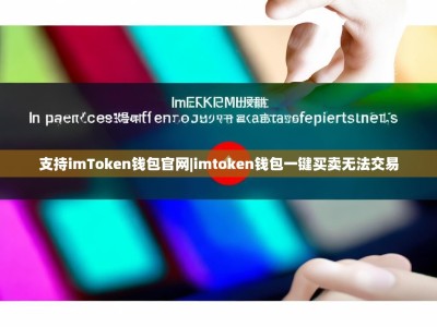 支持imToken钱包官网|imtoken钱包一键买卖无法交易