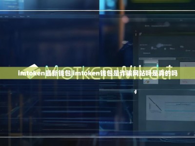 imtoken最新钱包|imtoken钱包是诈骗网站吗是真的吗