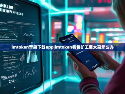 imtoken苹果下载app|imtoken钱包矿工费太高怎么办