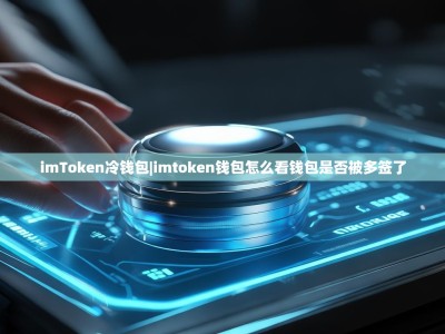 imToken冷钱包|imtoken钱包怎么看钱包是否被多签了
