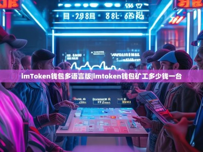 imToken钱包多语言版|imtoken钱包矿工多少钱一台