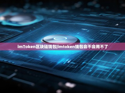 imToken区块链钱包|imtoken钱包会不会用不了
