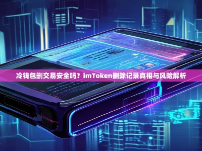冷钱包删交易安全吗？imToken删除记录真相与风险解析