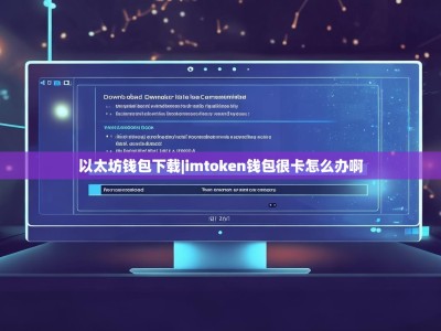 以太坊钱包下载|imtoken钱包很卡怎么办啊