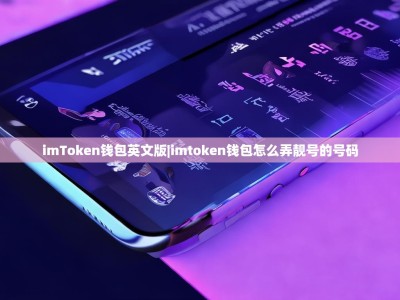 imToken钱包英文版|imtoken钱包怎么弄靓号的号码