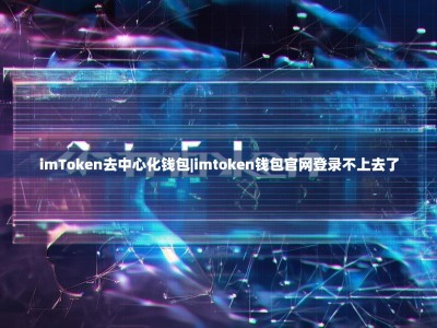 imToken去中心化钱包|imtoken钱包官网登录不上去了