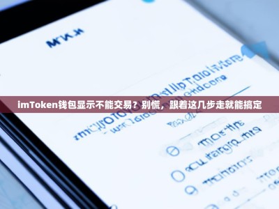 imToken钱包显示不能交易？别慌，跟着这几步走就能搞定