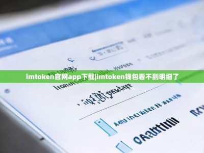 imtoken官网app下载|imtoken钱包看不到明细了