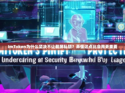 ImToken为什么坚决不让截屏私钥？弄懂这点比会用更重要