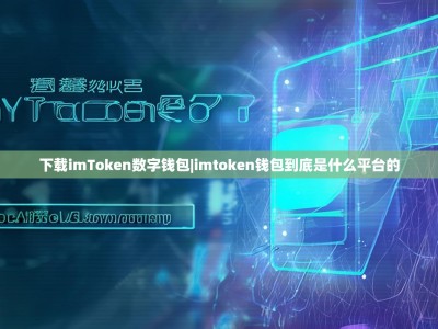 下载imToken数字钱包|imtoken钱包到底是什么平台的