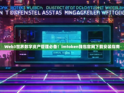 Web3世界数字资产管理必备！imtoken钱包官网下载安装指南