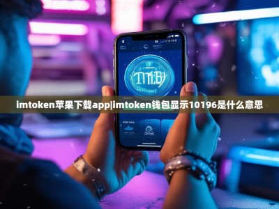 imtoken苹果下载app|imtoken钱包显示10196是什么意思