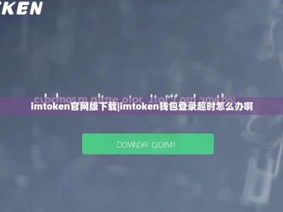imtoken官网版下载|imtoken钱包登录超时怎么办啊