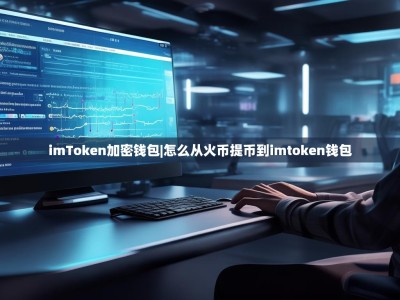 imToken加密钱包|怎么从火币提币到imtoken钱包
