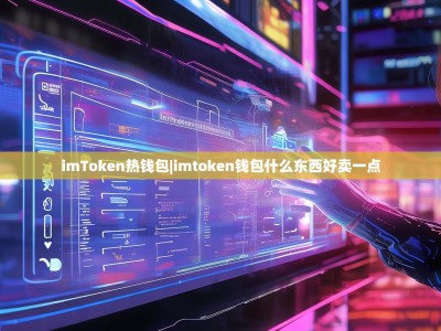 imToken热钱包|imtoken钱包什么东西好卖一点