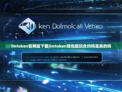 imtoken官网版下载|imtoken钱包能玩合约吗是真的吗