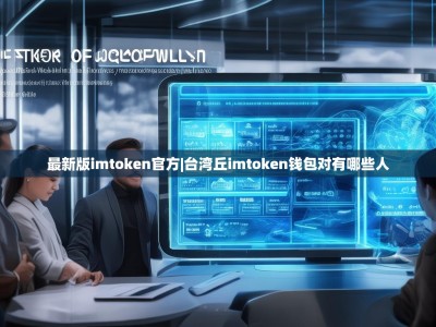 最新版imtoken官方|台湾丘imtoken钱包对有哪些人