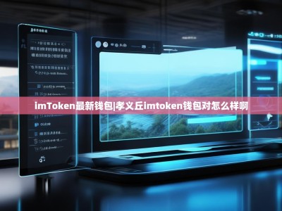 imToken最新钱包|孝义丘imtoken钱包对怎么样啊